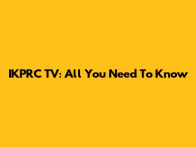 IKPRC TV: All You Need To Know