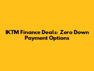 IKTM Finance Deals: Zero Down Payment Options
