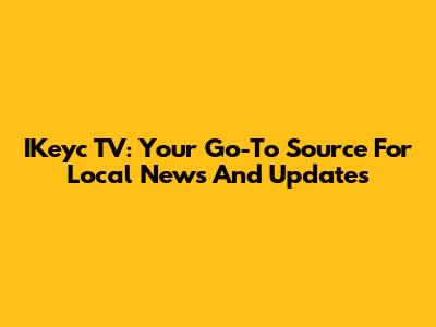 IKeyc TV: Your Go-To Source For Local News And Updates