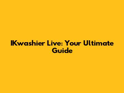 IKwashier Live: Your Ultimate Guide