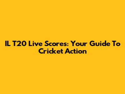 IL T20 Live Scores: Your Guide To Cricket Action