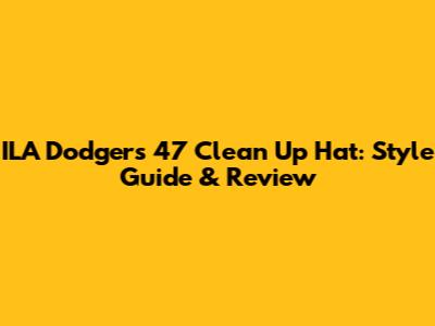 ILA Dodgers 47 Clean Up Hat: Style Guide & Review