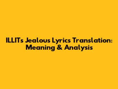 ILLIT's "Jealous" Lyrics Translation: Meaning & Analysis