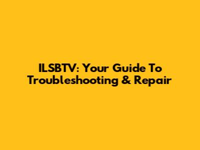 ILSBTV: Your Guide To Troubleshooting & Repair