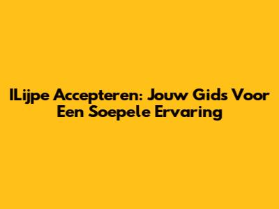ILijpe Accepteren: Jouw Gids Voor Een Soepele Ervaring