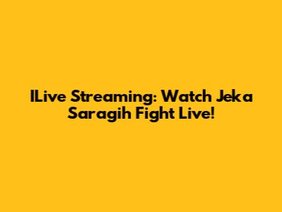 ILive Streaming: Watch Jeka Saragih Fight Live!