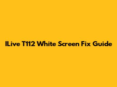 ILive T112 White Screen Fix Guide