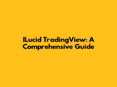 ILucid TradingView: A Comprehensive Guide