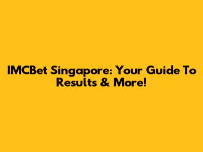 IMCBet Singapore: Your Guide To Results & More!
