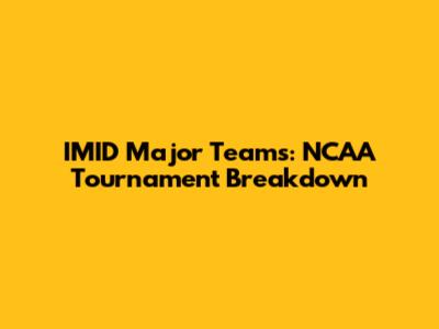 IMID Major Teams: NCAA Tournament Breakdown