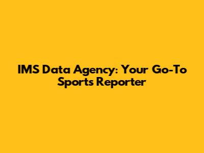 IMS Data Agency: Your Go-To Sports Reporter