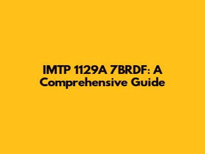 IMTP 1129A 7BRDF: A Comprehensive Guide