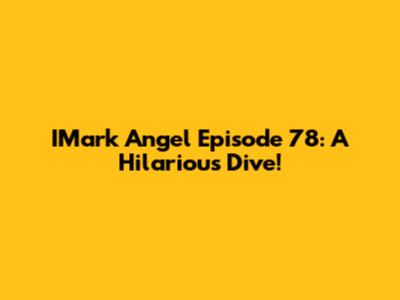 IMark Angel Episode 78: A Hilarious Dive!