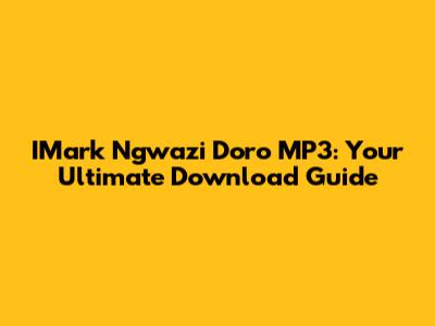 IMark Ngwazi Doro MP3: Your Ultimate Download Guide