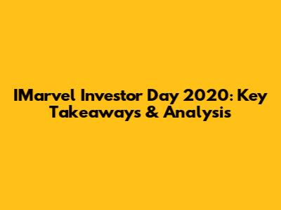 IMarvel Investor Day 2020: Key Takeaways & Analysis