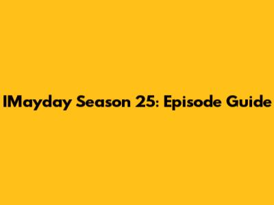 IMayday Season 25: Episode Guide
