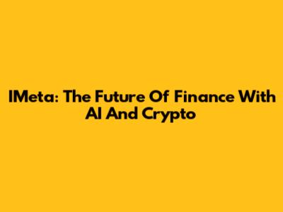 IMeta: The Future Of Finance With AI And Crypto
