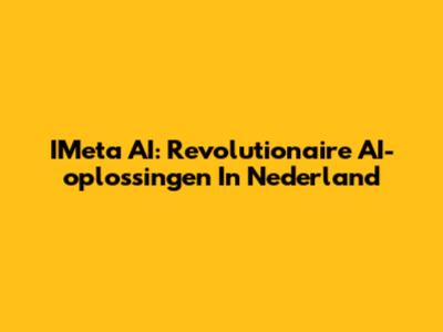 IMeta AI: Revolutionaire AI-oplossingen In Nederland