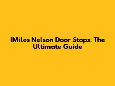 IMiles Nelson Door Stops: The Ultimate Guide