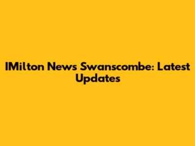 IMilton News Swanscombe: Latest Updates