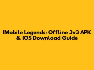 IMobile Legends: Offline 3v3 APK & IOS Download Guide