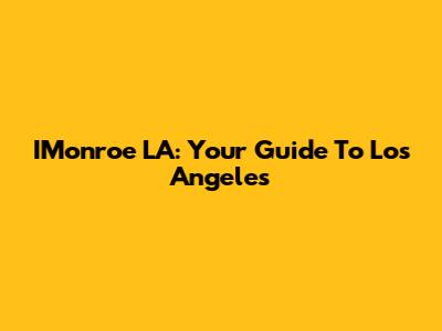 IMonroe LA: Your Guide To Los Angeles