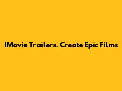 IMovie Trailers: Create Epic Films