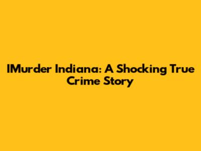 IMurder Indiana: A Shocking True Crime Story