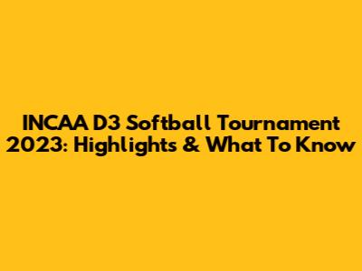INCAA D3 Softball Tournament 2023: Highlights & What To Know
