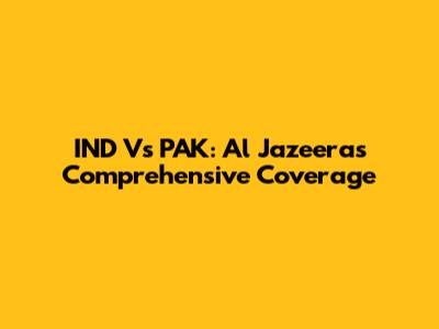 IND Vs PAK: Al Jazeera's Comprehensive Coverage