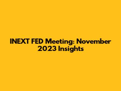 INEXT FED Meeting: November 2023 Insights