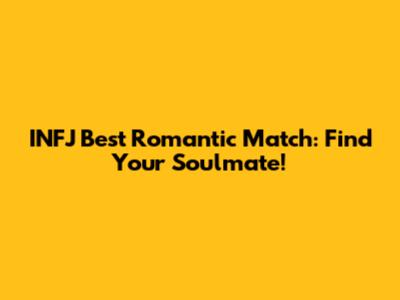 INFJ Best Romantic Match: Find Your Soulmate!