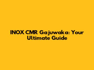 INOX CMR Gajuwaka: Your Ultimate Guide