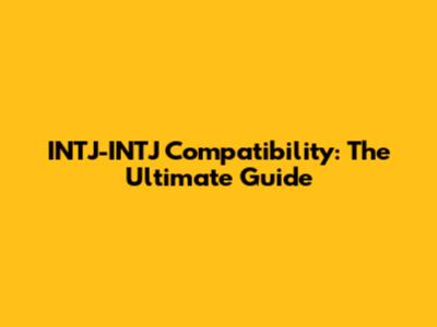 INTJ-INTJ Compatibility: The Ultimate Guide