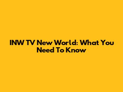 INW TV New World: What You Need To Know