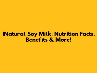 INatural Soy Milk: Nutrition Facts, Benefits & More!