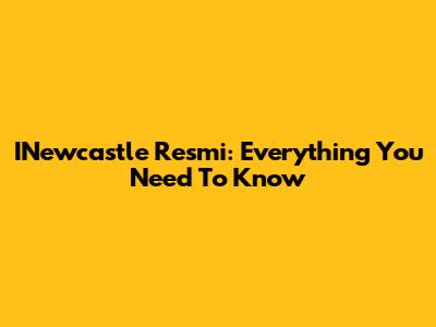 INewcastle Resmi: Everything You Need To Know