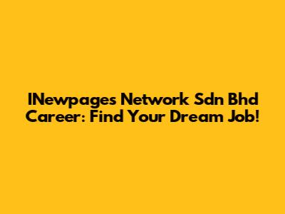 INewpages Network Sdn Bhd Career: Find Your Dream Job!