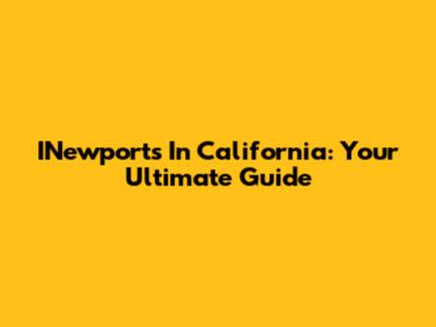INewports In California: Your Ultimate Guide