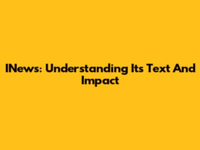 INews: Understanding Its Text And Impact