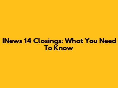 INews 14 Closings: What You Need To Know