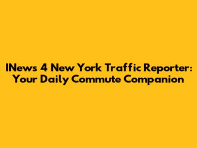 INews 4 New York Traffic Reporter: Your Daily Commute Companion