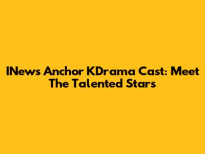 INews Anchor KDrama Cast: Meet The Talented Stars