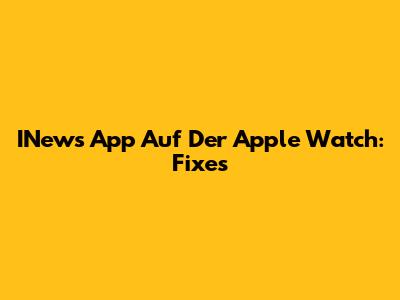 INews App Auf Der Apple Watch: Fixes