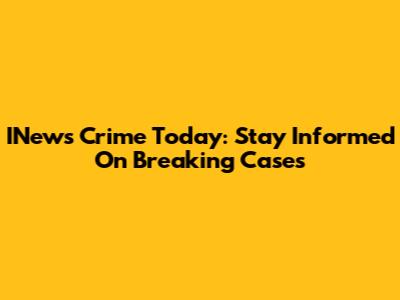 INews Crime Today: Stay Informed On Breaking Cases