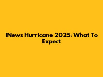INews Hurricane 2025: What To Expect