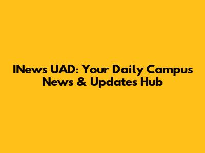 INews UAD: Your Daily Campus News & Updates Hub