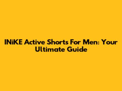 INiKE Active Shorts For Men: Your Ultimate Guide