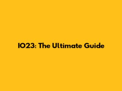 IO23: The Ultimate Guide