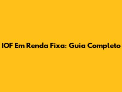 IOF Em Renda Fixa: Guia Completo